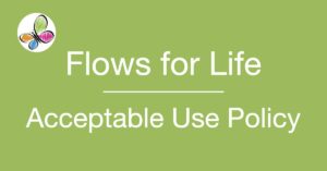 Flows for Life Acceptable Use Policy